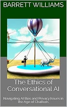 خرید و دانلود نسخه کامل کتاب زبان اصلی The Ethics of Conversational AI: Navigating AI Bias and Privacy Issues in the Age of Chatbots (ChatGPT Chronicles: Navigating the Power of Conversational AI) PDF | دانلود کتاب خارجی