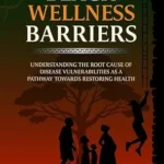 خرید و دانلود نسخه کامل کتاب زبان اصلی Black Wellness Barriers: Understanding The Root Cause of Disease Vulnerabilities as a Pathway Towards Restoring Health | دانلود کتاب خارجی