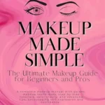 خرید و دانلود نسخه کامل کتاب زبان اصلی Makeup Made Simple: The Ultimate Makeup Guide for beginners : The only makeup book beginners need with tips, makeup charts, step-by-step guides PDF | دانلود کتاب خارجی