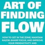 خرید و دانلود نسخه کامل کتاب زبان اصلی The Art of Finding FLOW: How to Get in the Zone, Maintain Razor-Sharp Focus, and Improve Your Productivity and Performance at Will! (The Art Of Living Well Book 3) PDF | دانلود کتاب خارجی