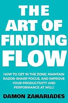 خرید و دانلود نسخه کامل کتاب زبان اصلی The Art of Finding FLOW: How to Get in the Zone, Maintain Razor-Sharp Focus, and Improve Your Productivity and Performance at Will! (The Art Of Living Well Book 3) PDF | دانلود کتاب خارجی