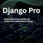 خرید و دانلود نسخه کامل کتاب زبان اصلی Django Pro: Mastering Security, DevOps, and Performance Optimization in Django (The Professional Django Developer Series) PDF | دانلود کتاب خارجی