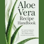 خرید و دانلود نسخه کامل کتاب زبان اصلی ALOE VERA RECIPE HANDBOOK: 25+ Natural Recipes for Glowing Skin, Healthy Hair, Healing Drinks & Everyday Home Remedies PDF | دانلود کتاب خارجی