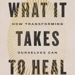 خرید و دانلود نسخه کامل کتاب زبان اصلی What It Takes to Heal: How Transforming Ourselves Can Change the World PDF | دانلود کتاب خارجی