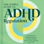 خرید و دانلود نسخه کامل کتاب زبان اصلی The Simple Guide to ADHD Regulation: The Secret to Finding Balance, Getting Things Done, and Enjoying Your Life PDF | دانلود کتاب خارجی