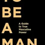خرید و دانلود نسخه کامل کتاب زبان اصلی To Be a Man: A Guide to True Masculine Power PDF | دانلود کتاب خارجی