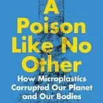 خرید و دانلود نسخه کامل کتاب زبان اصلی A Poison Like No Other: How Microplastics Corrupted Our Planet and Our Bodies | دانلود کتاب خارجی