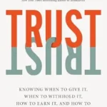 خرید و دانلود نسخه کامل کتاب زبان اصلی Trust: Knowing When to Give It, When to Withhold It, How to Earn It, and How to Fix It When It Gets Broken PDF | دانلود کتاب خارجی