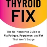 خرید و دانلود نسخه کامل کتاب زبان اصلی The Thyroid Fix: The No-Nonsense Guide to Fix Fatigue, Fogginess, and Fat That Won’t Budge | دانلود کتاب خارجی
