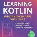 خرید و دانلود نسخه کامل کتاب زبان اصلی LEARNING KOTLIN: BUILD ANDROID APPS WITH EASE : A Beginner’s Guide to Mastering Kotlin for Mobile App Development PDF | دانلود کتاب خارجی