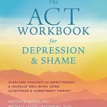 خرید و دانلود نسخه کامل کتاب زبان اصلی The ACT Workbook for Depression and Shame: Overcome Thoughts of Defectiveness and Increase Well-Being Using Acceptance and Commitment Therapy | دانلود کتاب خارجی