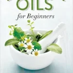 خرید و دانلود نسخه کامل کتاب زبان اصلی Essential Oils for Beginners: The Guide to Get Started with Essential Oils and Aromatherapy PDF | دانلود کتاب خارجی