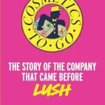 خرید و دانلود نسخه کامل کتاب زبان اصلی Cosmetics to Go: The Story of the Company that came before LUSH PDF | دانلود کتاب خارجی