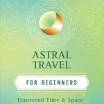 خرید و دانلود نسخه کامل کتاب زبان اصلی Astral Travel For Beginners: Transcend Time and Space with Out-of-Body Experiences (Llewellyn’s For Beginners Book 9) PDF | دانلود کتاب خارجی