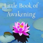 خرید و دانلود نسخه کامل کتاب زبان اصلی The Little Book of Awakening: 52 Weekly Selections from the #1 New York Times Bestselling The Book of Awakening PDF | دانلود کتاب خارجی