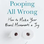 خرید و دانلود نسخه کامل کتاب زبان اصلی You’ve Been Pooping All Wrong: How to Make Your Bowel Movements a Joy PDF | دانلود کتاب خارجی