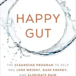 خرید و دانلود نسخه کامل کتاب زبان اصلی Happy Gut: The Cleansing Program to Help You Lose Weight, Gain Energy, and Eliminate Pain | دانلود کتاب خارجی