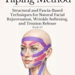 خرید و دانلود نسخه کامل کتاب زبان اصلی The Facial Taping Method: Structural and Fascia-Based Techniques for Natural Facial Rejuvenation, Wrinkle Softening, and Tension Release (Structural Facial Self-Work Series Book 3) PDF | دانلود کتاب خارجی