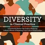 خرید و دانلود نسخه کامل کتاب زبان اصلی Diversity in Clinical Practice: A Practical & Shame-Free Guide to Reducing Cultural Offenses & Repairing Cross-Cultural Relationships Kindle Edition PDF | دانلود کتاب خارجی