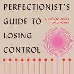 خرید و دانلود نسخه کامل کتاب زبان اصلی The Perfectionist’s Guide to Losing Control: A Path to Peace and Power Kindle Edition PDF | دانلود کتاب خارجی