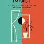 خرید و دانلود نسخه کامل کتاب زبان اصلی Design for Impact: Your Guide to Designing Effective Product Experiments PDF | دانلود کتاب خارجی