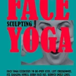خرید و دانلود نسخه کامل کتاب زبان اصلی Face Sculpting Yoga: Face Yoga Exercises To De-puff Eyes, Lift Cheekbones, Fix Sagging Jowls, Burn Face Fat, Reduce Smile Lines, Wrinkles and Eliminate Double Chin PDF | دانلود کتاب خارجی