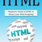 خرید و دانلود نسخه کامل کتاب زبان اصلی HTML: Beginners Guide to HTML to Master Your Web Designing Kindle Edition PDF | دانلود کتاب خارجی