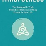 خرید و دانلود نسخه کامل کتاب زبان اصلی Mindfulness: The Remarkable Truth Behind Meditation and Being Present in Your Life PDF | دانلود کتاب خارجی