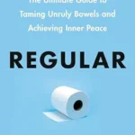 خرید و دانلود نسخه کامل کتاب زبان اصلی Regular: The Ultimate Guide to Taming Unruly Bowels and Achieving Inner Peace PDF | دانلود کتاب خارجی