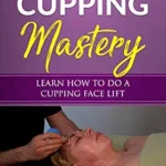 خرید و دانلود نسخه کامل کتاب زبان اصلی Facial Cupping Mastery: Learn How To Do A Cupping Face Lift (Cupping Massage Mastery Book 2) PDF | دانلود کتاب خارجی