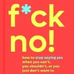 خرید و دانلود نسخه کامل کتاب زبان اصلی F*ck No!: How to Stop Saying Yes When You Can’t, You Shouldn’t, or You Just Don’t Want To (A No F*cks Given Guide Book 5) PDF | دانلود کتاب خارجی