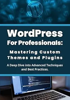 خرید و دانلود نسخه کامل کتاب زبان اصلی WordPress for Professionals: Mastering Custom Themes and Plugins: A Deep Dive into Advanced Techniques and Best Practices PDF | دانلود کتاب خارجی