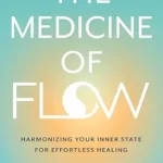خرید و دانلود نسخه کامل کتاب زبان اصلی The Medicine of Flow: Harmonizing Your Inner State for Effortless Healing PDF | دانلود کتاب خارجی