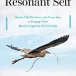 خرید و دانلود نسخه کامل کتاب زبان اصلی Your Resonant Self: Guided Meditations and Exercises to Engage Your Brain’s Capacity for Healing PDF | دانلود کتاب خارجی