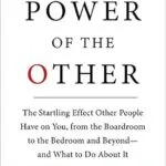 خرید و دانلود نسخه کامل کتاب زبان اصلی The Power of the Other: The startling effect other people have on you, from the boardroom to the bedroom and beyond-and what to do about it PDF | دانلود کتاب خارجی