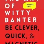 خرید و دانلود نسخه کامل کتاب زبان اصلی The Art of Witty Banter: Be Clever, Quick, & Magnetic (2nd Edition) (How to be More Likable and Charismatic Book 3) PDF | دانلود کتاب خارجی