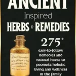 خرید و دانلود نسخه کامل کتاب زبان اصلی The Book of Ancient Inspired Herbs and Remedies: 275+ Easy-to-Follow Remedies and Natural Herbs to Promote Holistic Living and Wellness in the Family PDF | دانلود کتاب خارجی