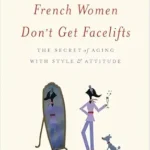 خرید و دانلود نسخه کامل کتاب زبان اصلی French Women Don’t Get Facelifts: The Secret of Aging with Style & Attitude PDF | دانلود کتاب خارجی
