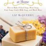 خرید و دانلود نسخه کامل کتاب زبان اصلی Natural Soap at Home: How to Make Felted Soap, Wine Soap, Fruit Soap, Goat’s Milk Soap, and Much More Kindle Edition PDF | دانلود کتاب خارجی