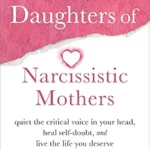خرید و دانلود نسخه کامل کتاب زبان اصلی Adult Daughters of Narcissistic Mothers: Quiet the Critical Voice in Your Head, Heal Self-Doubt, and Live the Life You Deserve PDF | دانلود کتاب خارجی