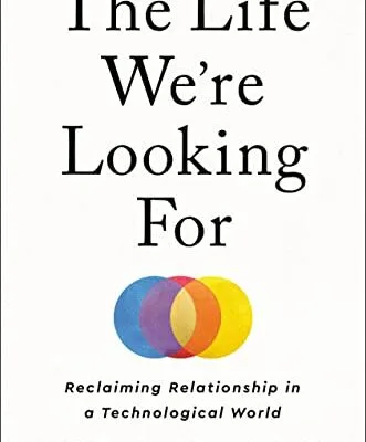 خرید و دانلود نسخه کامل کتاب زبان اصلی The Life We’re Looking For: Reclaiming Relationship in a Technological World Kindle Edition PDF | دانلود کتاب خارجی