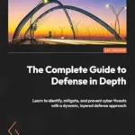 خرید و دانلود نسخه کامل کتاب زبان اصلی The Complete Guide to Defense in Depth: Learn to identify, mitigate, and prevent cyber threats with a dynamic, layered defense approach PDF | دانلود کتاب خارجی