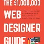 خرید و دانلود نسخه کامل کتاب زبان اصلی $1,000,000 Web Designer Guide: A Practical Guide for Wealth and Freedom as an Online Freelancer PDF | دانلود کتاب خارجی