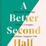خرید و دانلود نسخه کامل کتاب زبان اصلی A Better Second Half: Dial Back Your Age to Live a Longer, Healthier, Happier Life. The Number 1 Sunday Times bestseller 2024 PDF | دانلود کتاب خارجی