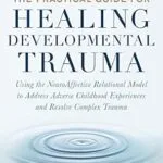 خرید و دانلود نسخه کامل کتاب زبان اصلی The Practical Guide for Healing Developmental Trauma: Using the NeuroAffective Relational Model to Address Adverse Childhood Experiences and Resolve Complex Trauma PDF | دانلود کتاب خارجی