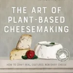 خرید و دانلود نسخه کامل کتاب زبان اصلی The Art of Plant-Based Cheesemaking: How to Craft Real, Cultured, Non-Dairy Cheese | دانلود کتاب خارجی