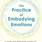 خرید و دانلود نسخه کامل کتاب زبان اصلی The Practice of Embodying Emotions: A Guide for Improving Cognitive, Emotional, and Behavioral Outcomes PDF | دانلود کتاب خارجی