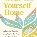 خرید و دانلود نسخه کامل کتاب زبان اصلی Write Yourself Home: A Creative Guide for Living Well in the Body You Have Through Embodied Writing and Movement Practice PDF | دانلود کتاب خارجی