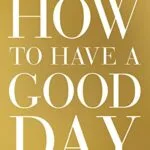 خرید و دانلود نسخه کامل کتاب زبان اصلی How to Have a Good Day: Harness the Power of Behavioral Science to Transform Your Working Life Kindle Edition PDF | دانلود کتاب خارجی