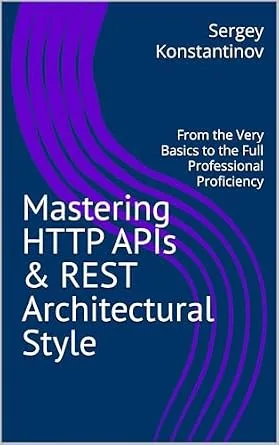 خرید و دانلود نسخه کامل کتاب زبان اصلی Mastering HTTP APIs & REST Architectural Style: From the Very Basics to the Full Professional Proficiency PDF | دانلود کتاب خارجی